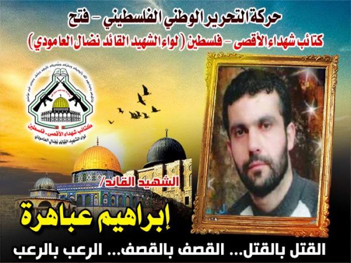 الشهيد القائد " إبراهيم عباهرة " عشق تراب فلسطين فضمته بين جنباتها شهيداً